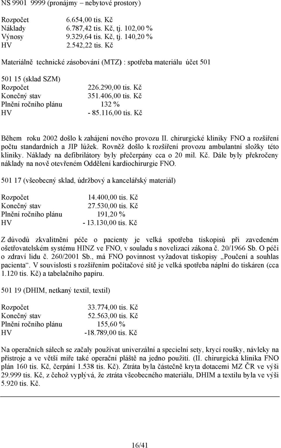 Kč Během roku 2002 došlo k zahájení nového provozu II. chirurgické kliniky FNO a rozšíření počtu standardních a JIP lůžek. Rovněž došlo k rozšíření provozu ambulantní složky této kliniky.