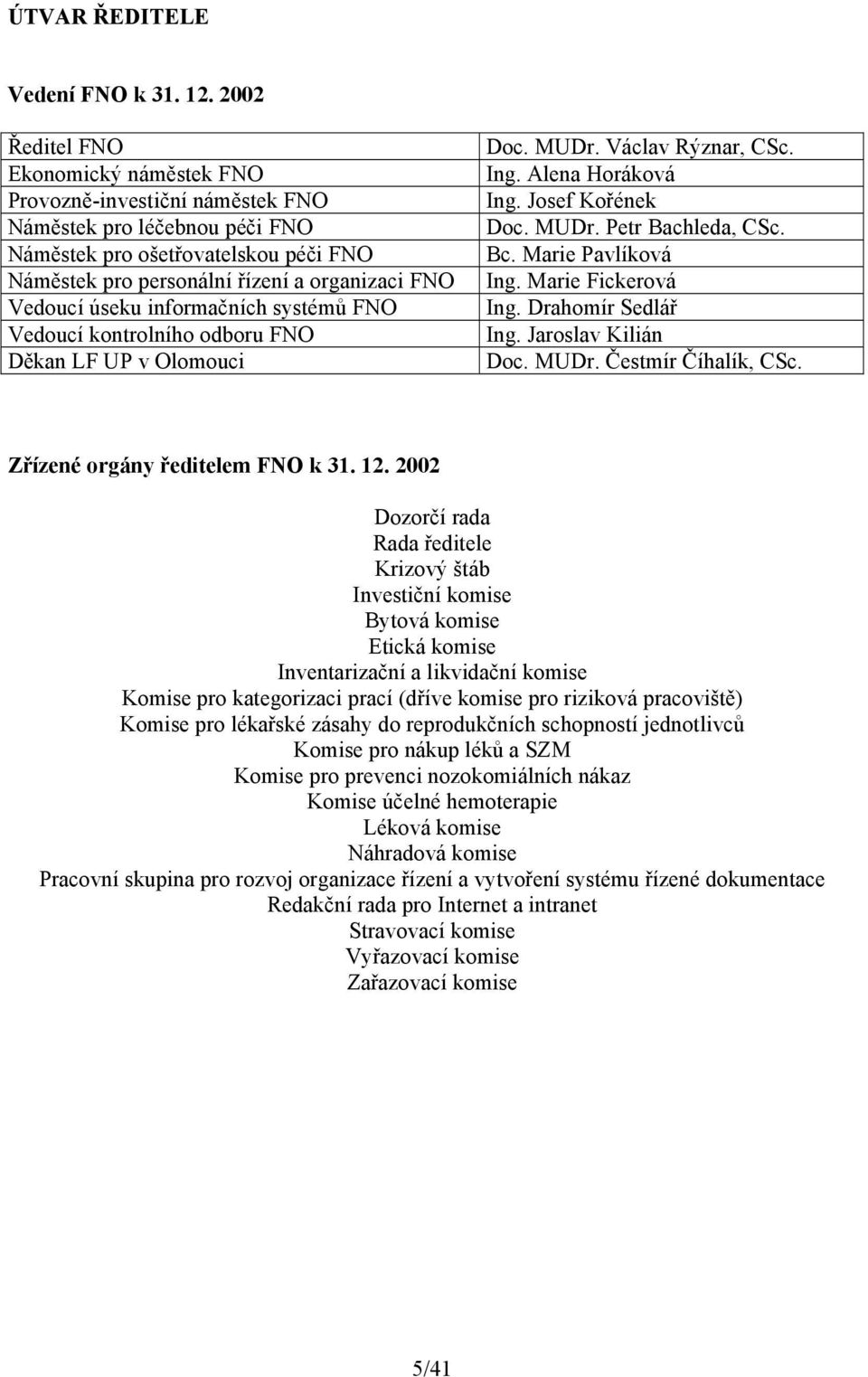 úseku informačních systémů FNO Vedoucí kontrolního odboru FNO Děkan LF UP v Olomouci Doc. MUDr. Václav Rýznar, CSc. Ing. Alena Horáková Ing. Josef Kořének Doc. MUDr. Petr Bachleda, CSc. Bc.