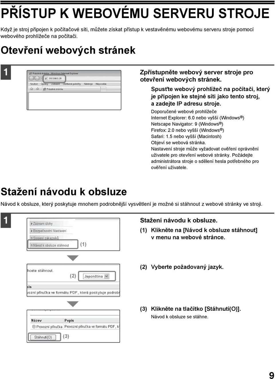 Spusťte webový prohlížeč na počítači, který je připojen ke stejné síti jako tento stroj, a zadejte IP adresu stroje. Doporučené webové prohlížeče Internet Explorer: 6.