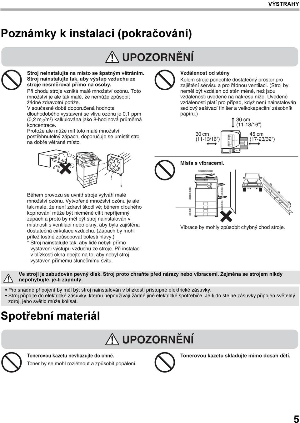 V současné době doporučená hodnota dlouhodobého vystavení se vlivu ozónu je 0,1 ppm (0,2 mg/m 3 ) kalkulována jako 8-hodinová průměrná koncentrace.