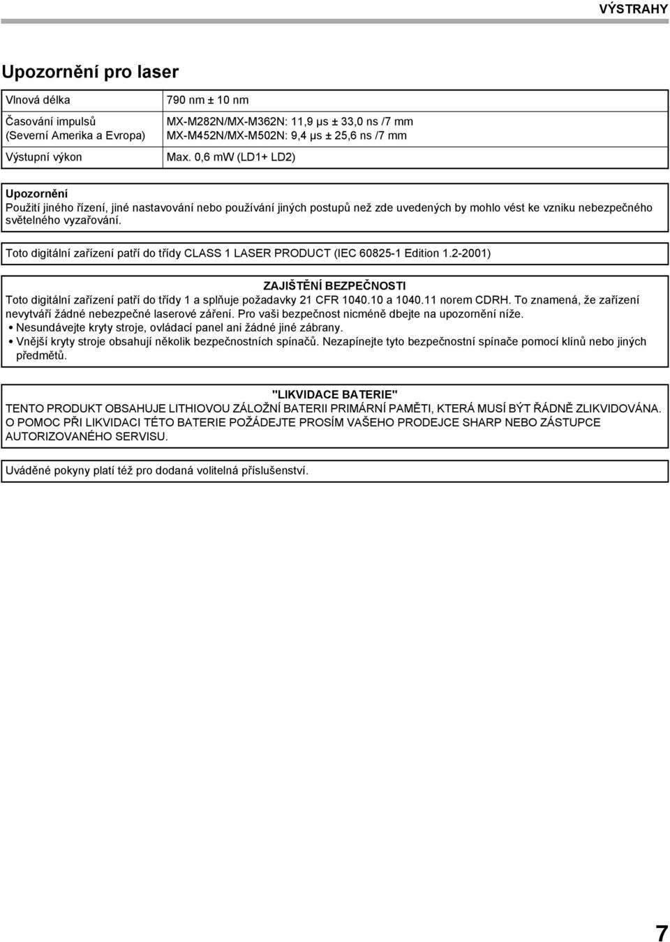 Toto digitální zařízení patří do třídy CLASS 1 LASER PRODUCT (IEC 60825-1 Edition 1.2-2001) ZAJIŠTĚNÍ BEZPEČNOSTI Toto digitální zařízení patří do třídy 1 a splňuje požadavky 21 CFR 1040.10 a 1040.