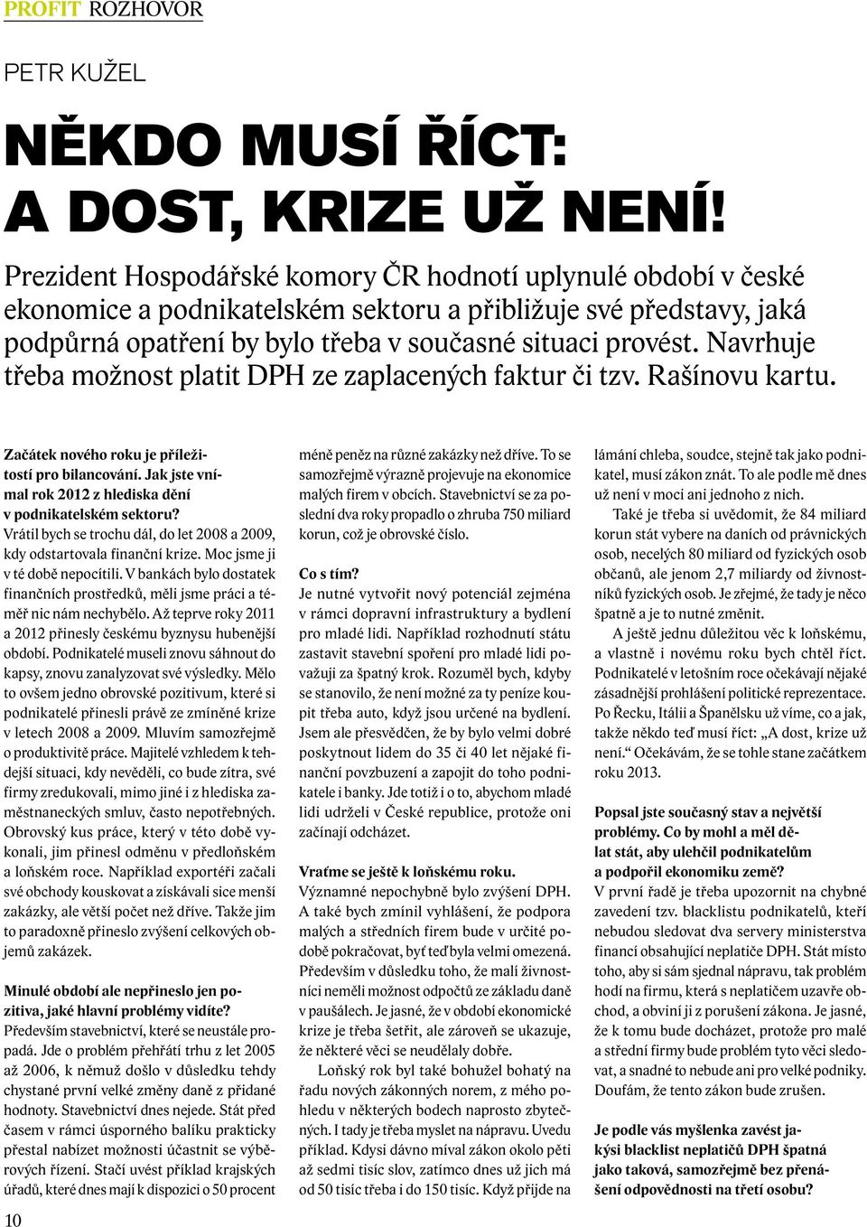 Navrhuje třeba možnost platit DPH ze zaplacených faktur či tzv. Rašínovu kartu. Začátek nového roku je příležitostí pro bilancování. Jak jste vnímal rok 2012 z hlediska dění v podnikatelském sektoru?