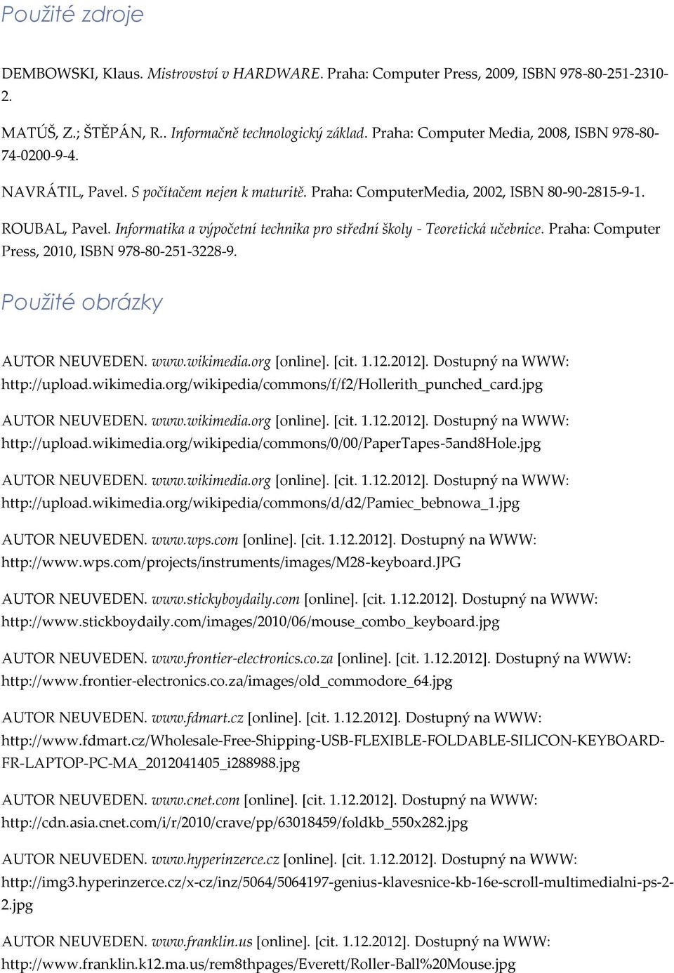 Informatika a výpočetní technika pro střední školy - Teoretická učebnice. Praha: Computer Press, 2010, ISBN 978-80-251-3228-9. Použité obrázky AUTOR NEUVEDEN. www.wikimedia.org [online]. [cit. 1.12.