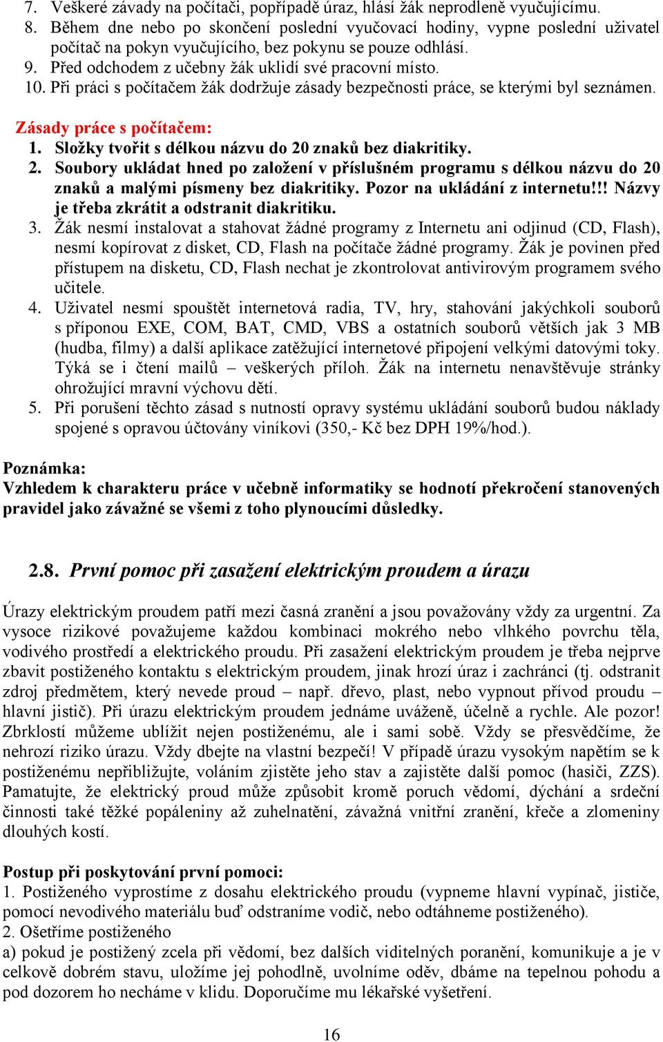 Při práci s počítačem ţák dodrţuje zásady bezpečnosti práce, se kterými byl seznámen. Zásady práce s počítačem: 1. Složky tvořit s délkou názvu do 20