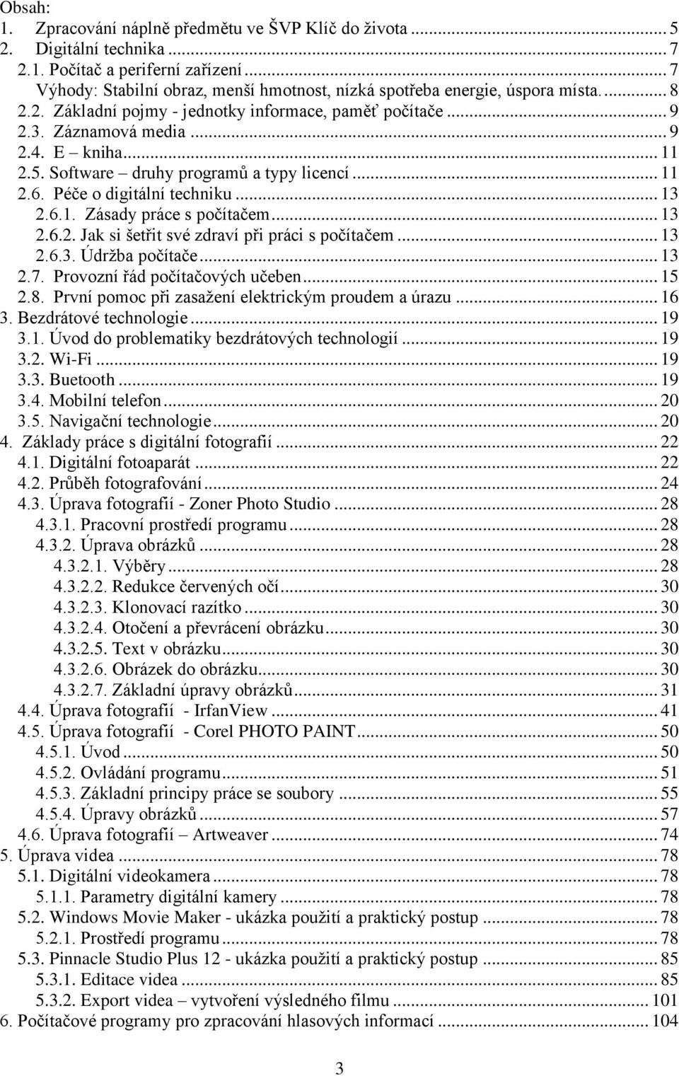 Software druhy programů a typy licencí... 11 2.6. Péče o digitální techniku... 13 2.6.1. Zásady práce s počítačem... 13 2.6.2. Jak si šetřit své zdraví při práci s počítačem... 13 2.6.3. Údrţba počítače.