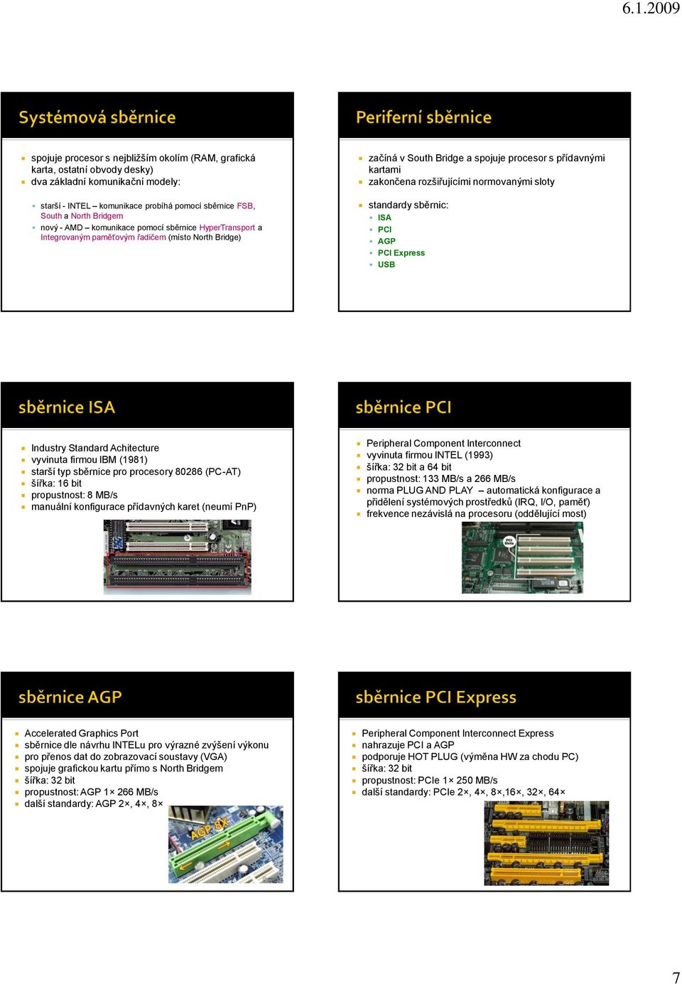 sloty standardy sběrnic: ISA PCI AGP PCI Express USB Industry Standard Achitecture vyvinuta firmou IBM (1981) starší typ sběrnice pro procesory 80286 (PC-AT) šířka: 16 bit propustnost: 8 MB/s