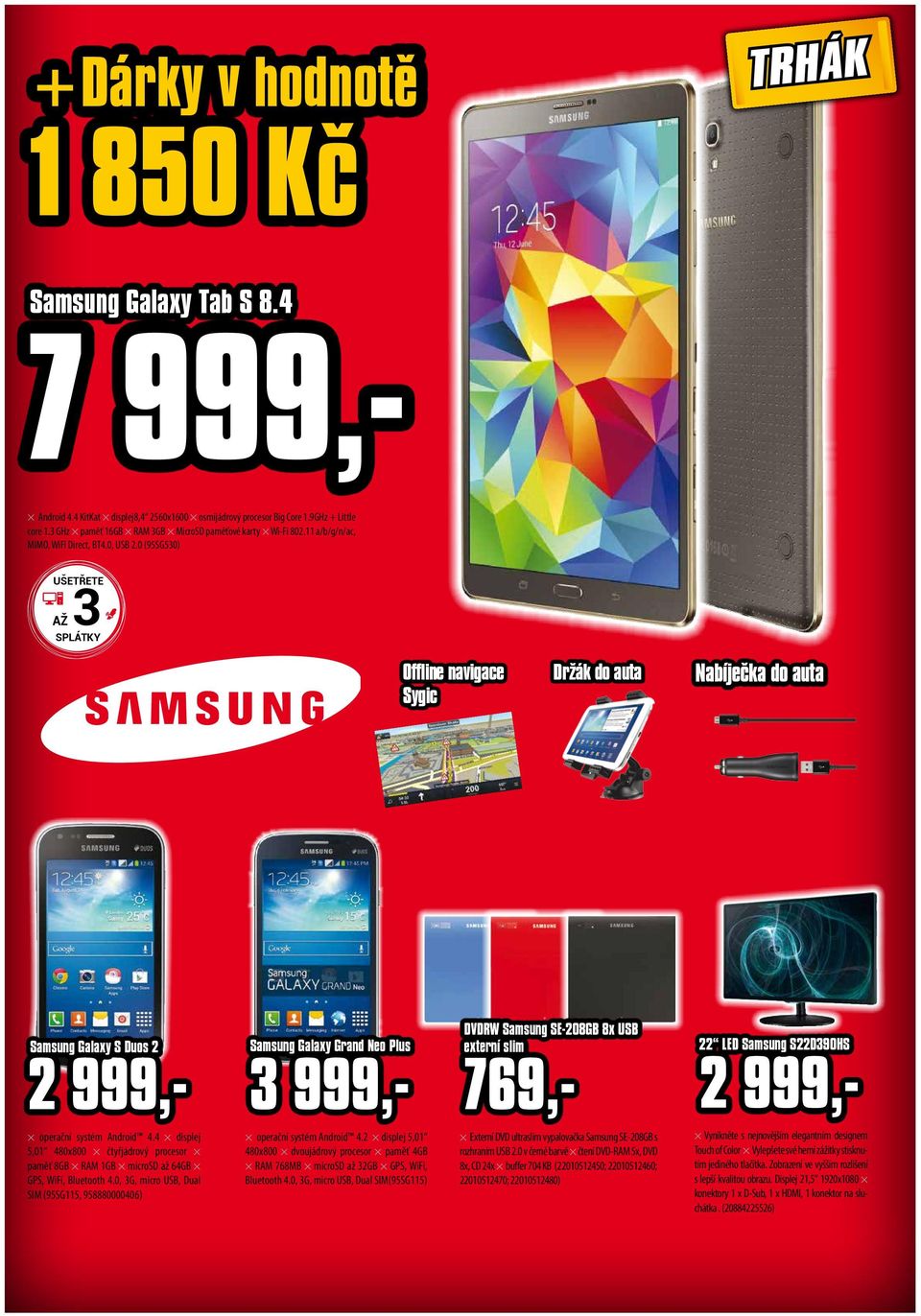 0 (95SG530) UŠETŘETE AŽ 3 SPLÁTKY Offline navigace Sygic Držák do auta Nabíječka do auta Samsung Galaxy S Duos 2 2 999,- Samsung Galaxy Grand Neo Plus 3 999,- DVDRW Samsung SE-208GB 8x USB externí