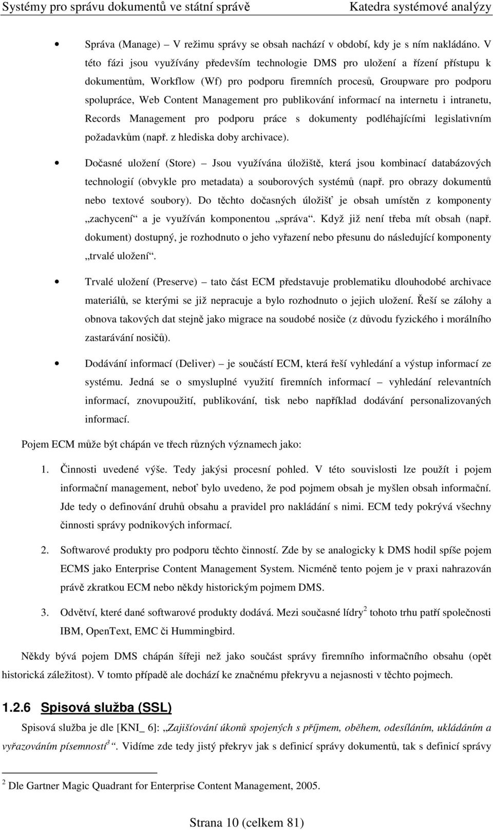 publikování informací na internetu i intranetu, Records Management pro podporu práce s dokumenty podléhajícími legislativním požadavkm (nap. z hlediska doby archivace).