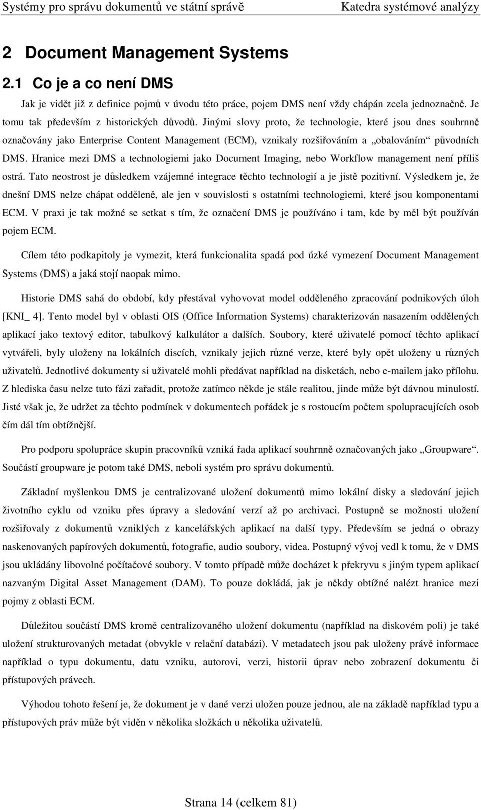 Hranice mezi DMS a technologiemi jako Document Imaging, nebo Workflow management není píliš ostrá. Tato neostrost je dsledkem vzájemné integrace tchto technologií a je jist pozitivní.