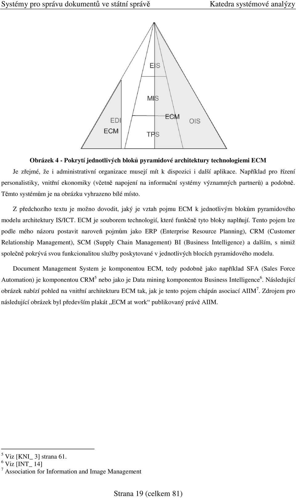 Z pedchozího textu je možno dovodit, jaký je vztah pojmu ECM k jednotlivým blokm pyramidového modelu architektury IS/ICT. ECM je souborem technologií, které funkn tyto bloky naplují.