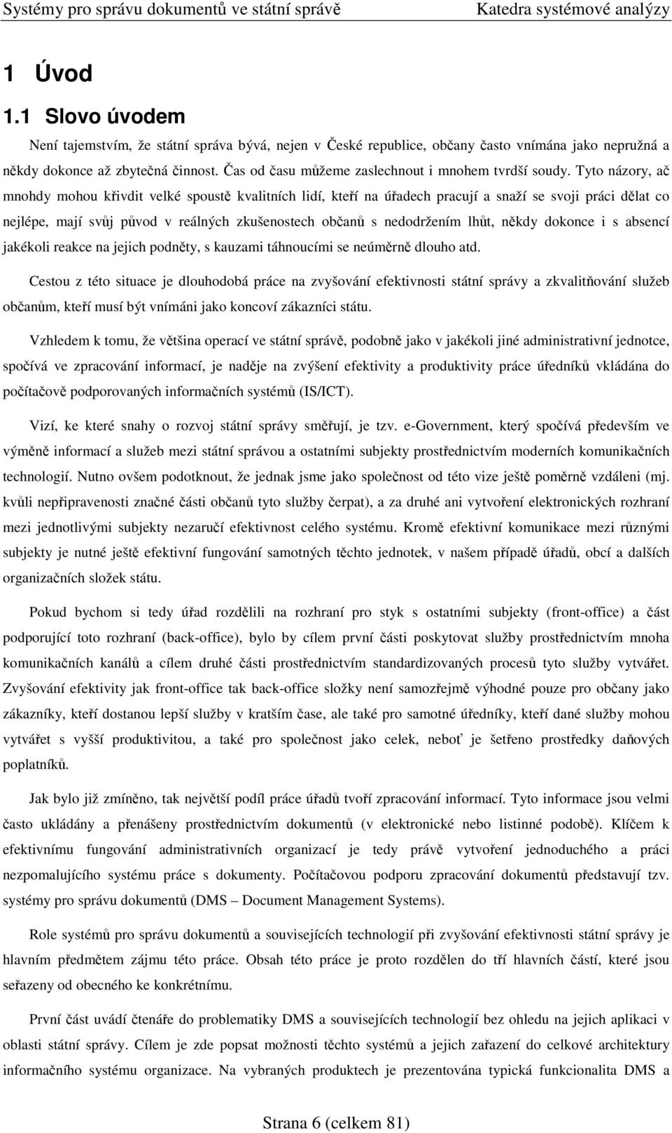 Tyto názory, a mnohdy mohou kivdit velké spoust kvalitních lidí, kteí na úadech pracují a snaží se svoji práci dlat co nejlépe, mají svj pvod v reálných zkušenostech oban s nedodržením lht, nkdy