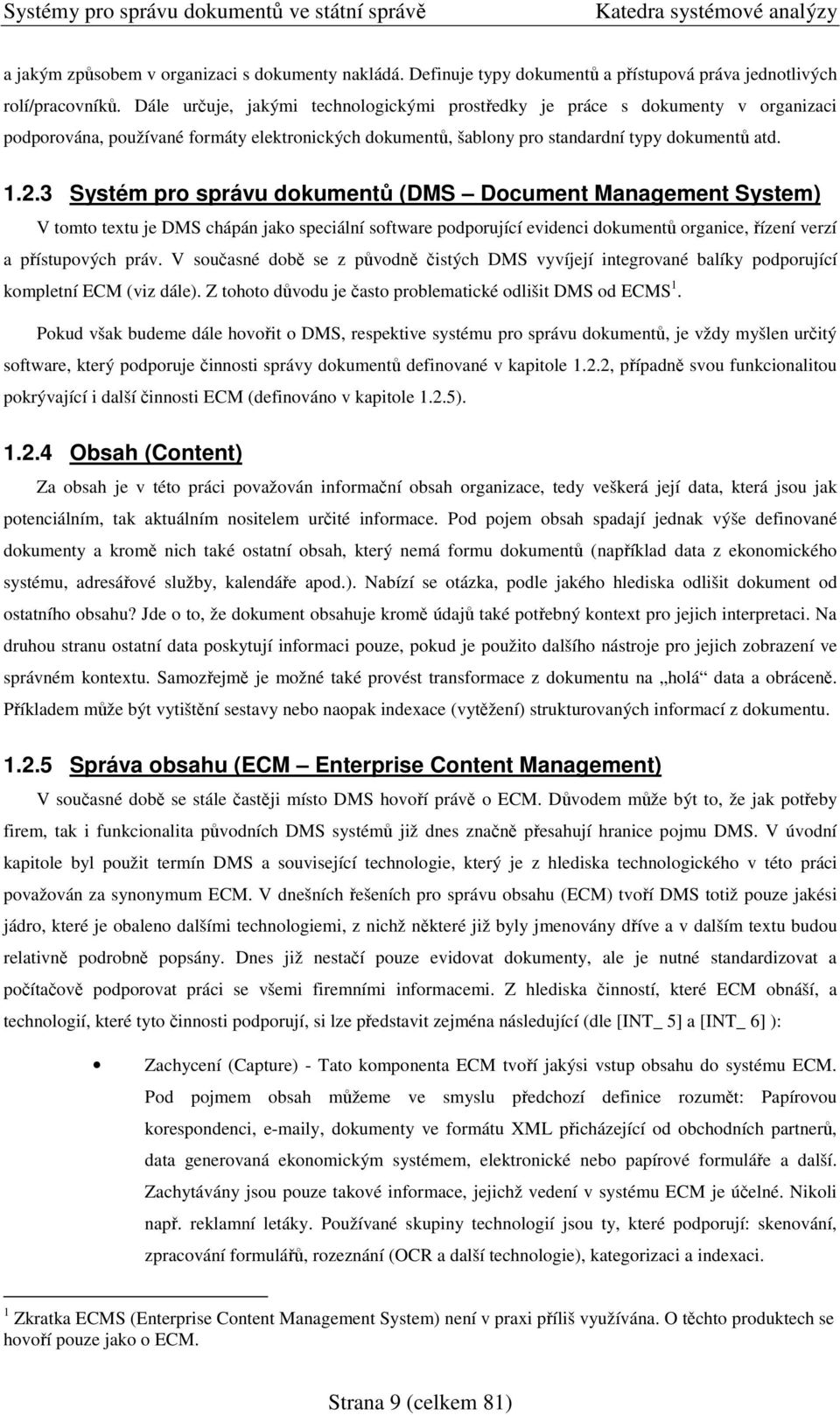 3 Systém pro správu dokument (DMS Document Management System) V tomto textu je DMS chápán jako speciální software podporující evidenci dokument organice, ízení verzí a pístupových práv.