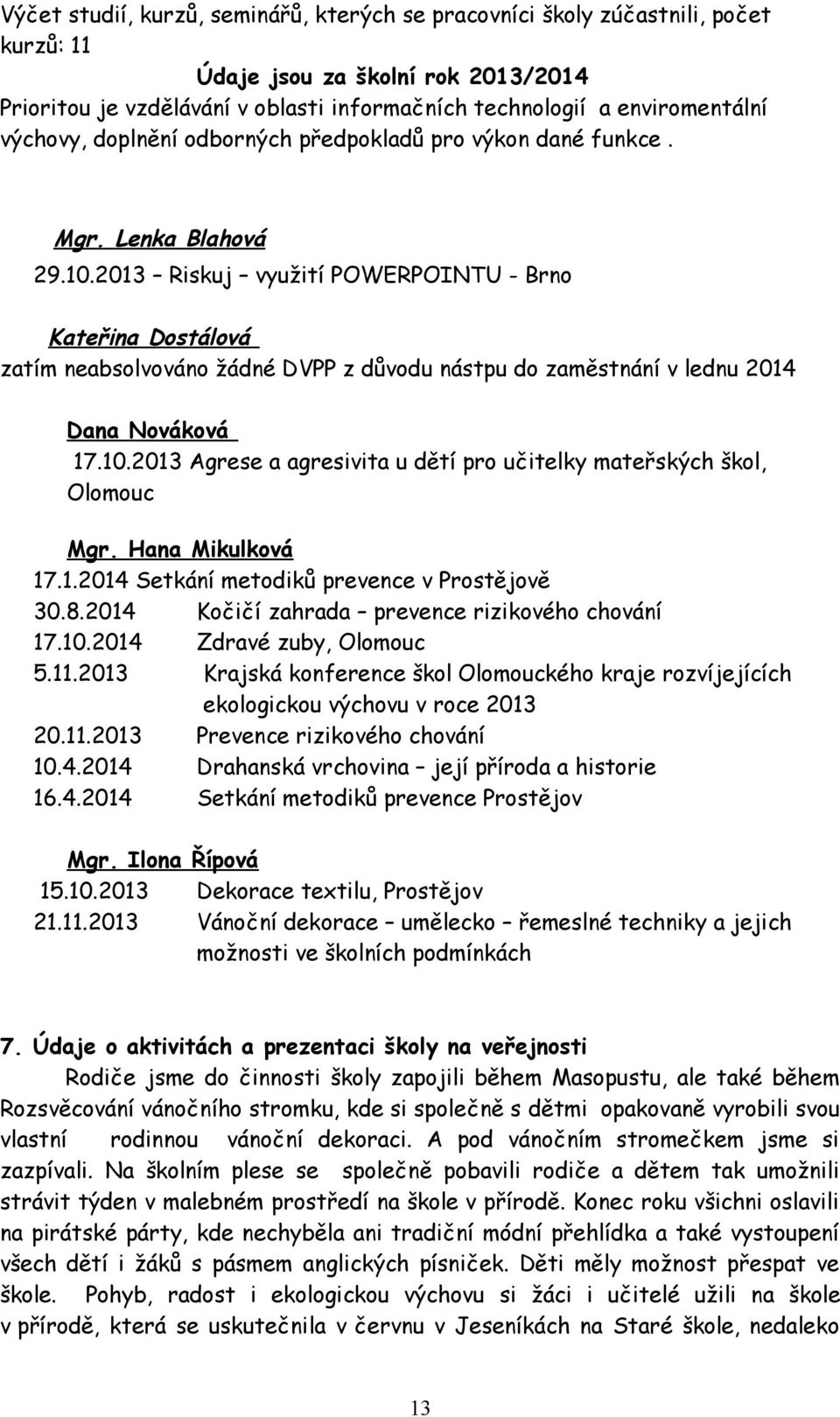 2013 Riskuj využití POWERPOINTU - Brno Kateřina Dostálová zatím neabsolvováno žádné DVPP z důvodu nástpu do zaměstnání v lednu 2014 Dana Nováková 17.10.