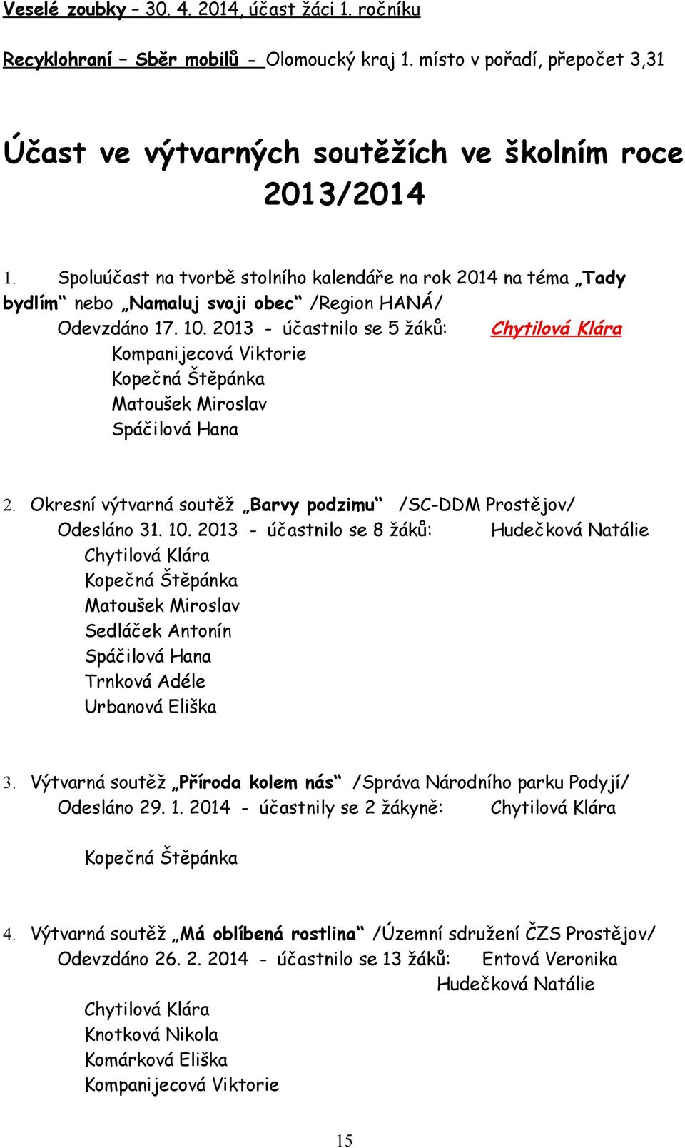 2013 - účastnilo se 5 žáků: Chytilová Klára Kompanijecová Viktorie Kopečná Štěpánka Matoušek Miroslav Spáčilová Hana 2. Okresní výtvarná soutěž Barvy podzimu /SC-DDM Prostějov/ Odesláno 31. 10.