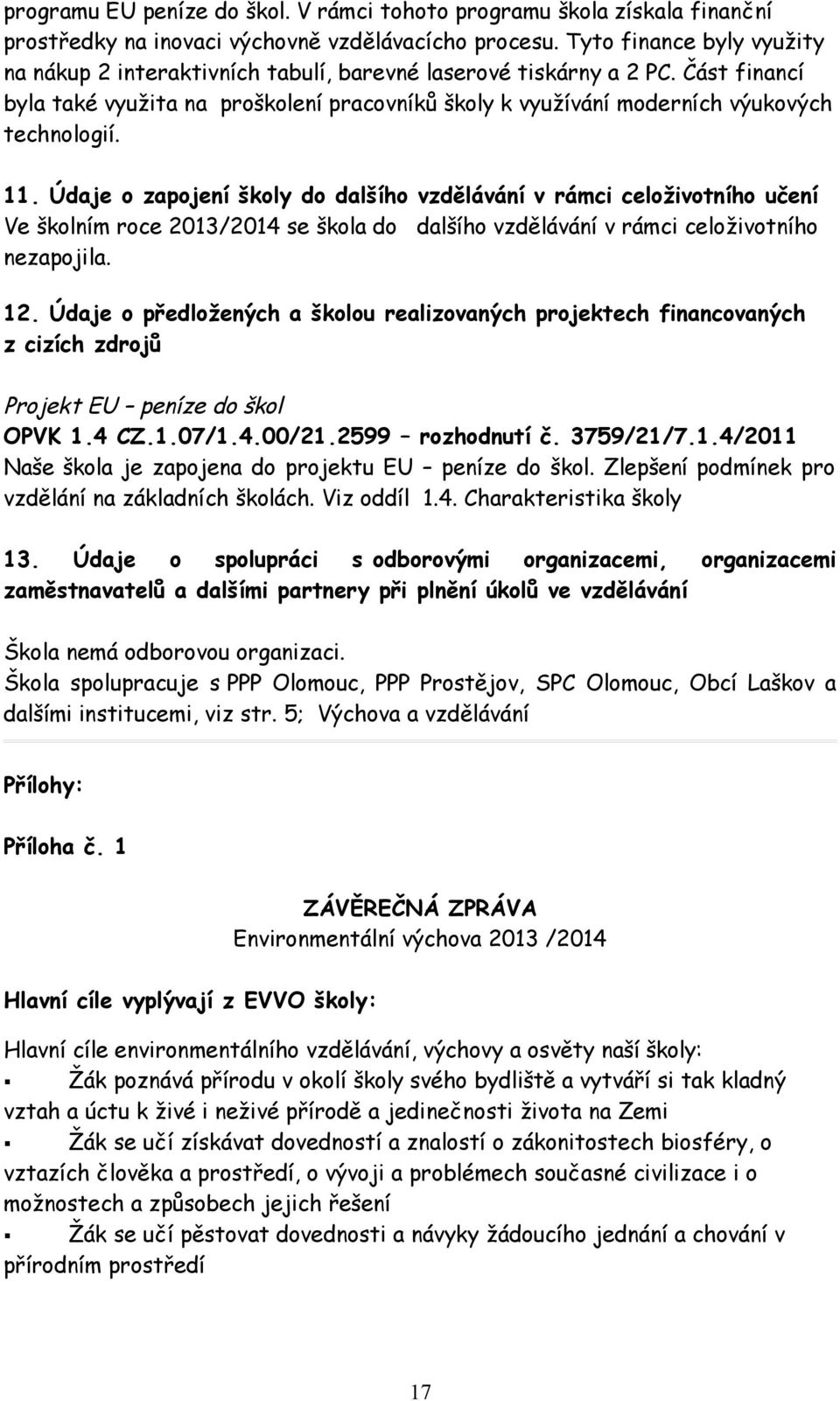 11. Údaje o zapojení školy do dalšího vzdělávání v rámci celoživotního učení Ve školním roce 2013/2014 se škola do dalšího vzdělávání v rámci celoživotního nezapojila. 12.