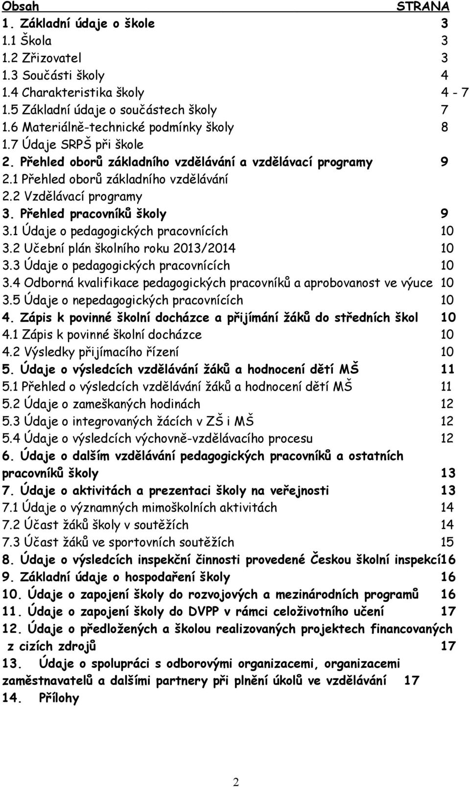 Přehled pracovníků školy 9 3.1 Údaje o pedagogických pracovnících 10 3.2 Učební plán školního roku 2013/2014 10 3.3 Údaje o pedagogických pracovnících 10 3.