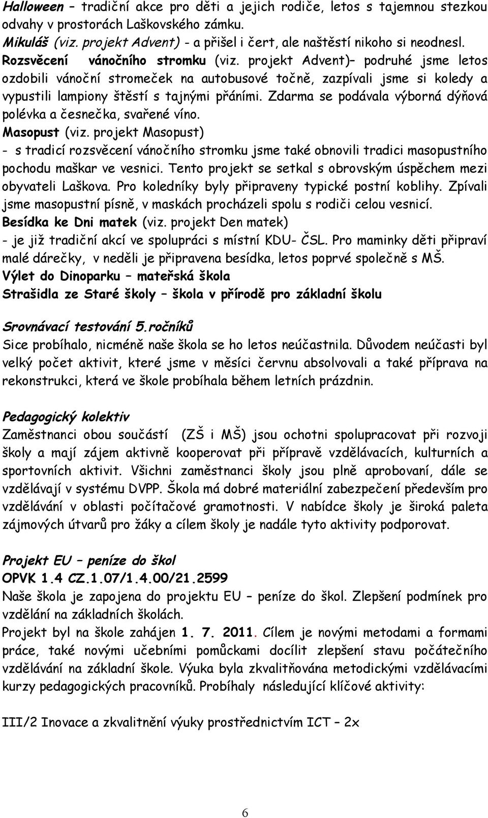 Zdarma se podávala výborná dýňová polévka a česnečka, svařené víno. Masopust (viz.