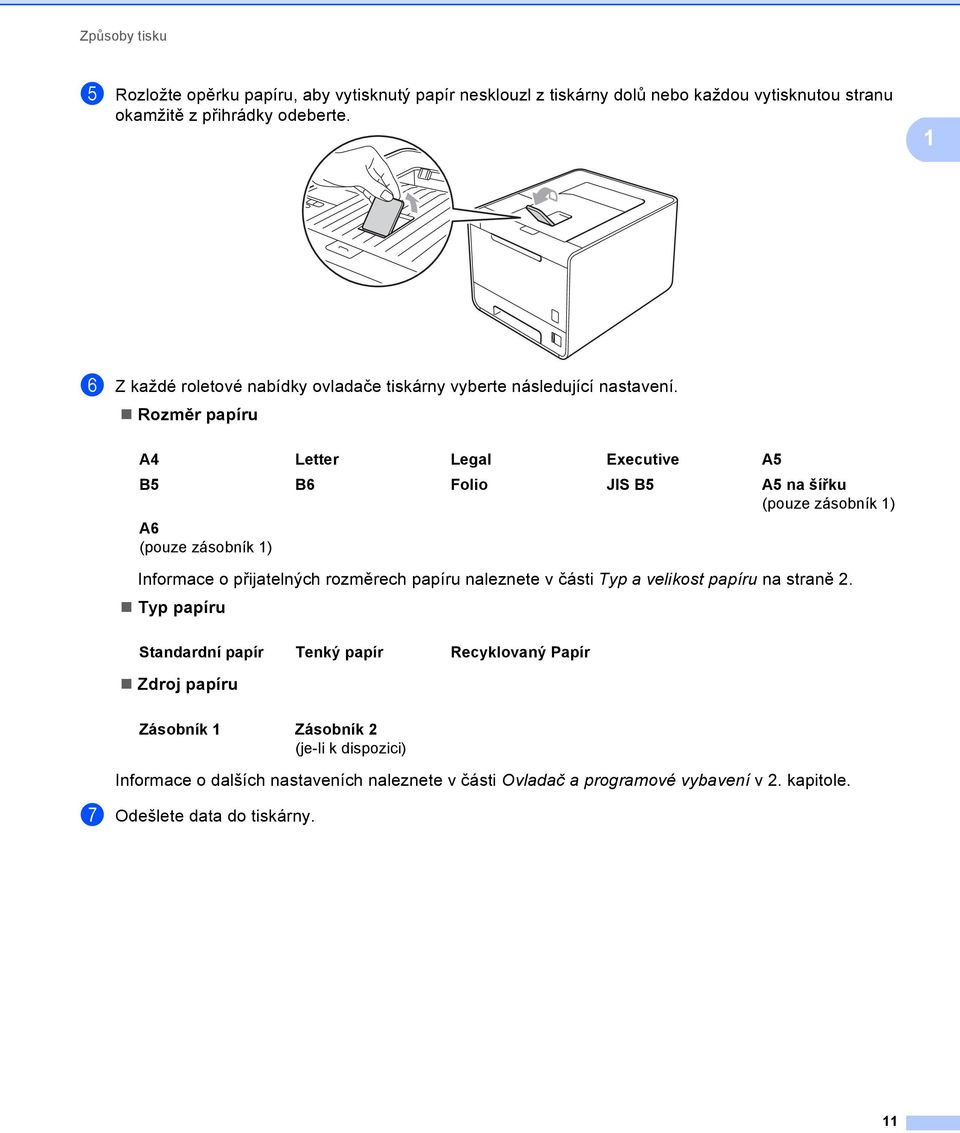 Rozměr papíru A4 Letter Legal Executive A5 B5 B6 Folio JIS B5 A5 na šířku (pouze zásobník ) A6 (pouze zásobník ) Informace o přijatelných rozměrech papíru naleznete v