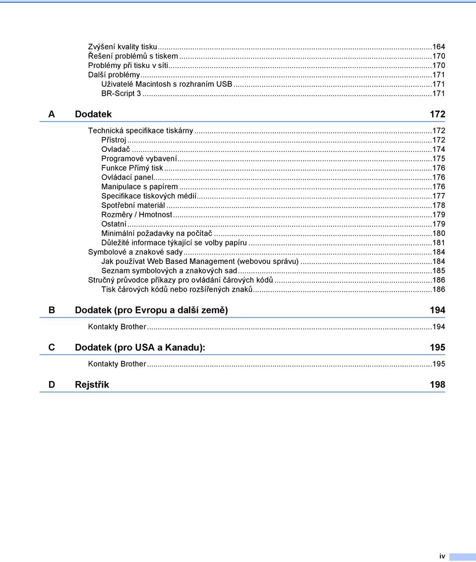 ..77 Spotřební materiál...78 Rozměry / Hmotnost...79 Ostatní...79 Minimální požadavky na počítač...80 Důležité informace týkající se volby papíru...8 Symbolové a znakové sady.