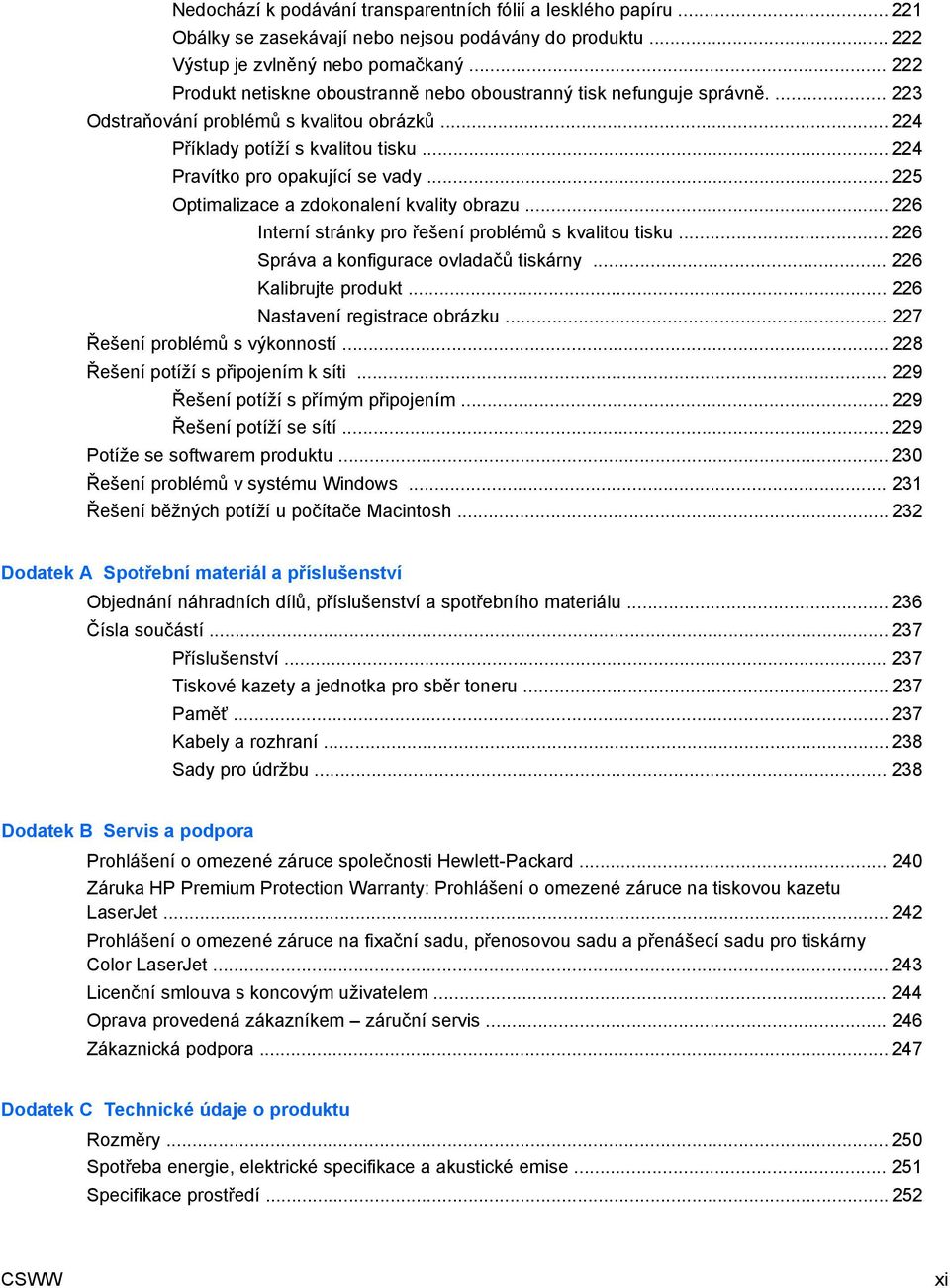 .. 224 Pravítko pro opakující se vady... 225 Optimalizace a zdokonalení kvality obrazu... 226 Interní stránky pro řešení problémů s kvalitou tisku... 226 Správa a konfigurace ovladačů tiskárny.