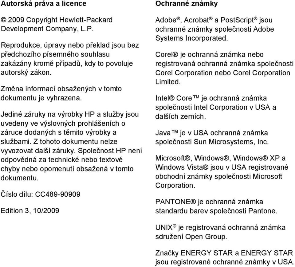 Z tohoto dokumentu nelze vyvozovat další záruky. Společnost HP není odpovědná za technické nebo textové chyby nebo opomenutí obsažená v tomto dokumentu.