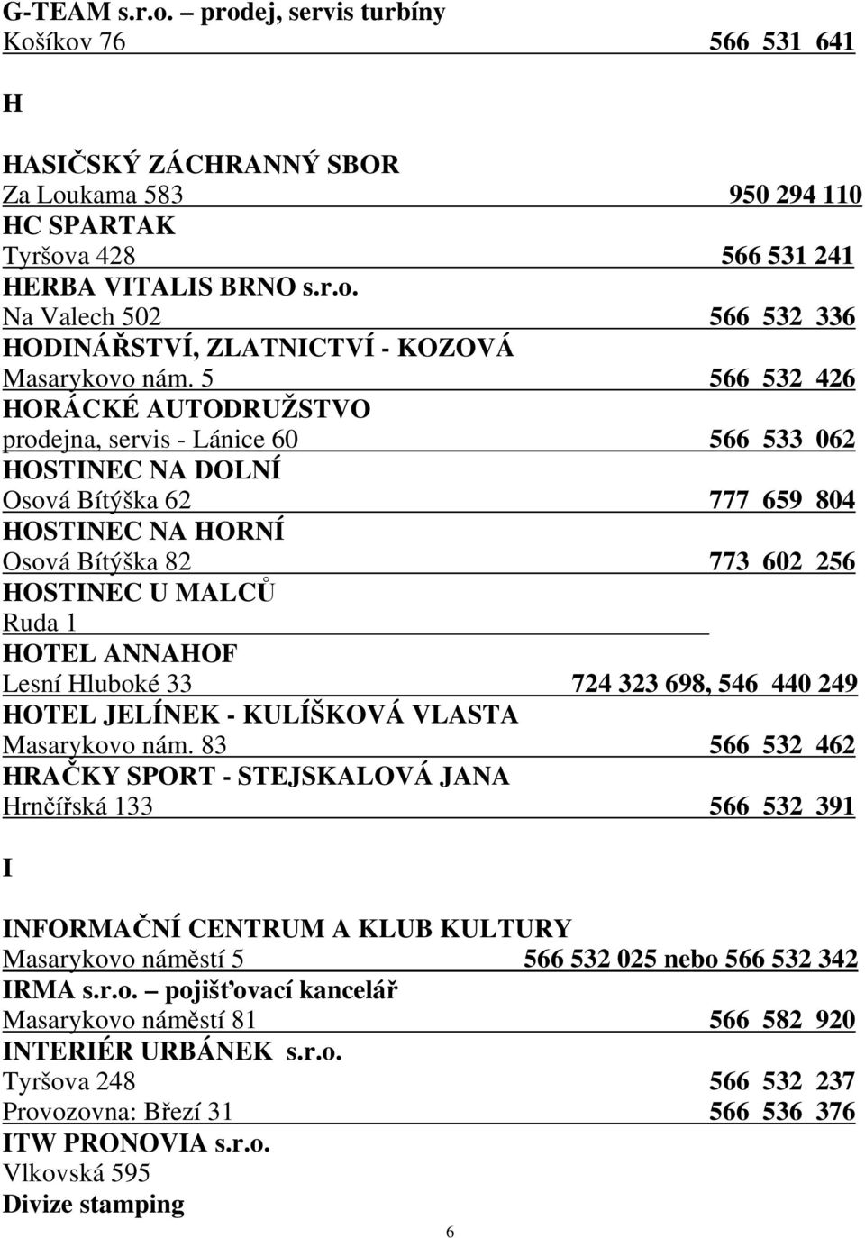 ANNAHOF Lesní Hluboké 33 724 323 698, 546 440 249 HOTEL JELÍNEK - KULÍŠKOVÁ VLASTA Masarykovo nám.