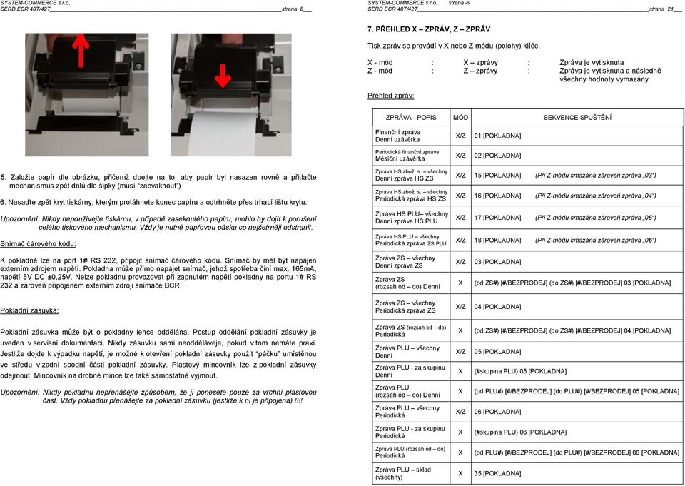 dbejte na to, aby papír byl nasazen rovně a přitlačte mechanismus zpět dolů dle šipky (musí zacvaknout ) 6 Nasaďte zpět kryt tiskárny, kterým protáhnete konec papíru a odtrhněte přes trhací lištu