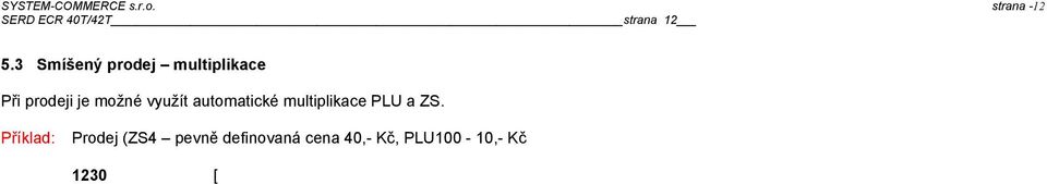 platební klávesy patří (POKLADNA, ŠEK, ÚVĚR a KREDIT) Tyto platební klávesy mají programovatelné parametry Prodej za hotové: (prodej) alternativně [ - ] zobrazení částky k zaplacení <ČÁSTKA>