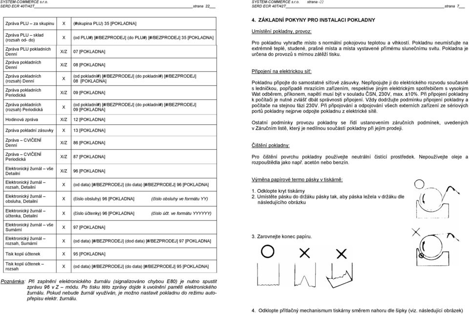 [POKLADNA] X/Z 07 [POKLADNA] X/Z 08 [POKLADNA] X (od pokladní#) [#/BEZPRODEJ] (do pokladní#) [#/BEZPRODEJ] 08 [POKLADNA] X/Z 09 [POKLADNA] Hodinová zpráva X/Z 12 [POKLADNA] Zpráva pokladní zásuvky X