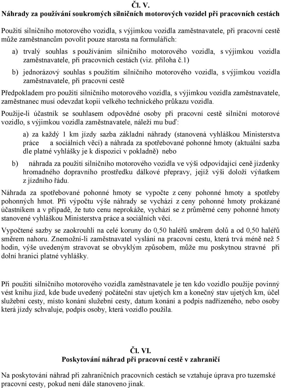 povolit pouze starosta na formulářích: a) trvalý souhlas s používáním silničního motorového vozidla, s výjimkou vozidla zaměstnavatele, při pracovních cestách (viz. příloha č.