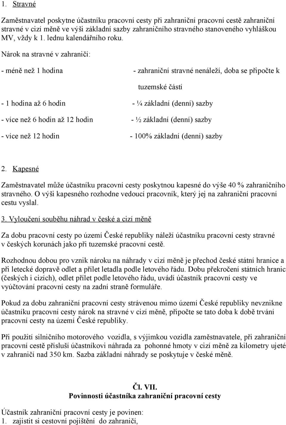 Nárok na stravné v zahraničí: - méně než 1 hodina - zahraniční stravné nenáleží, doba se připočte k tuzemské částí - 1 hodina až 6 hodin - ¼ základní (denní) sazby - více než 6 hodin až 12 hodin - ½