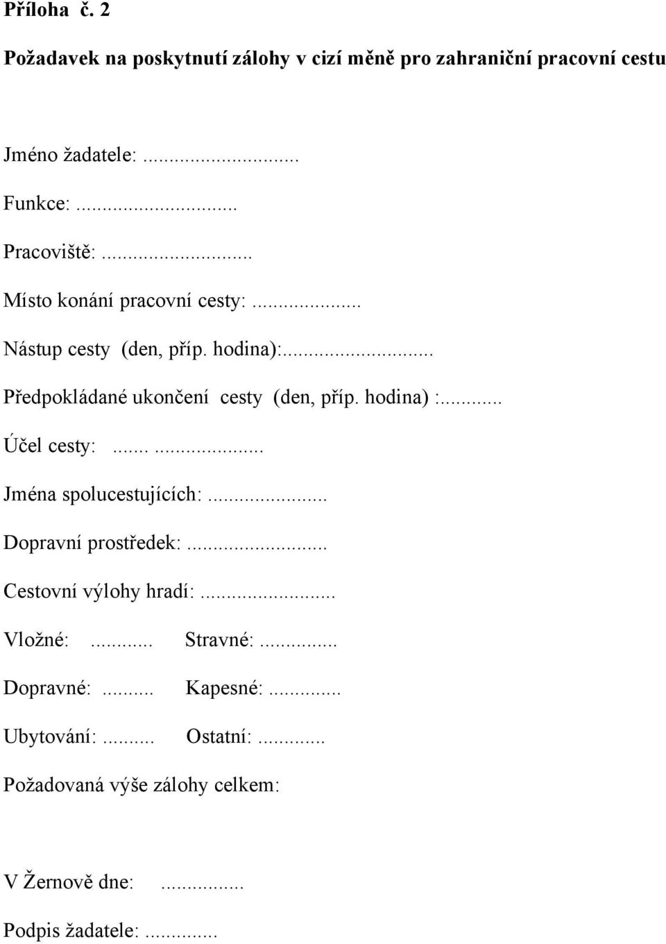 .. Předpokládané ukončení cesty (den, příp. hodina) :... Účel cesty:...... Jména spolucestujících:... Dopravní prostředek:.