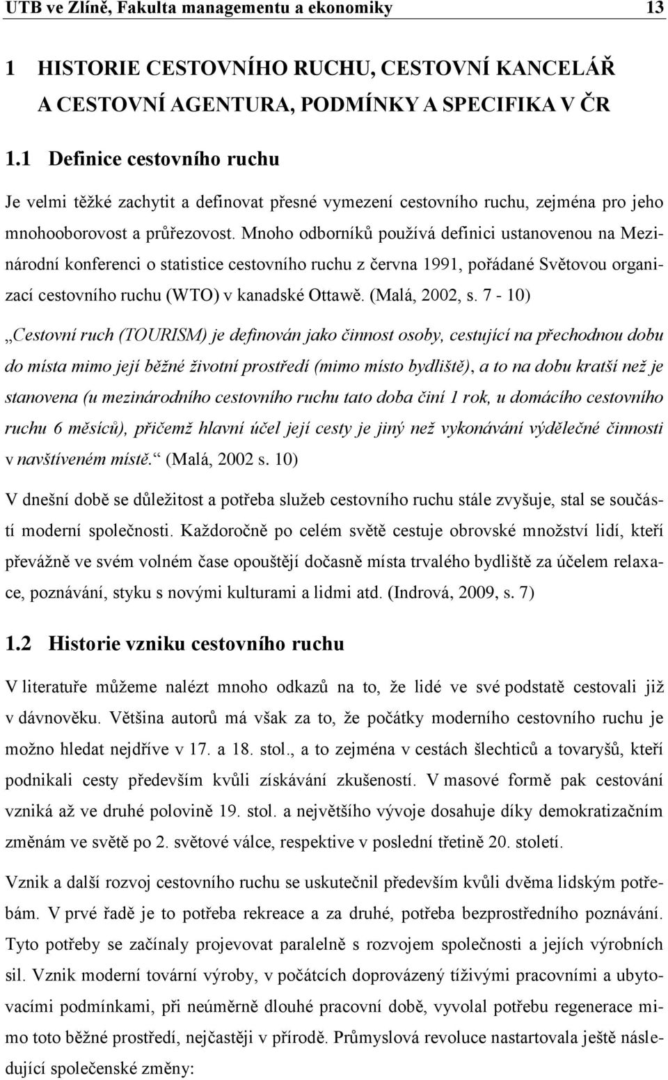 Mnoho odborníků používá definici ustanovenou na Mezinárodní konferenci o statistice cestovního ruchu z června 1991, pořádané Světovou organizací cestovního ruchu (WTO) v kanadské Ottawě.