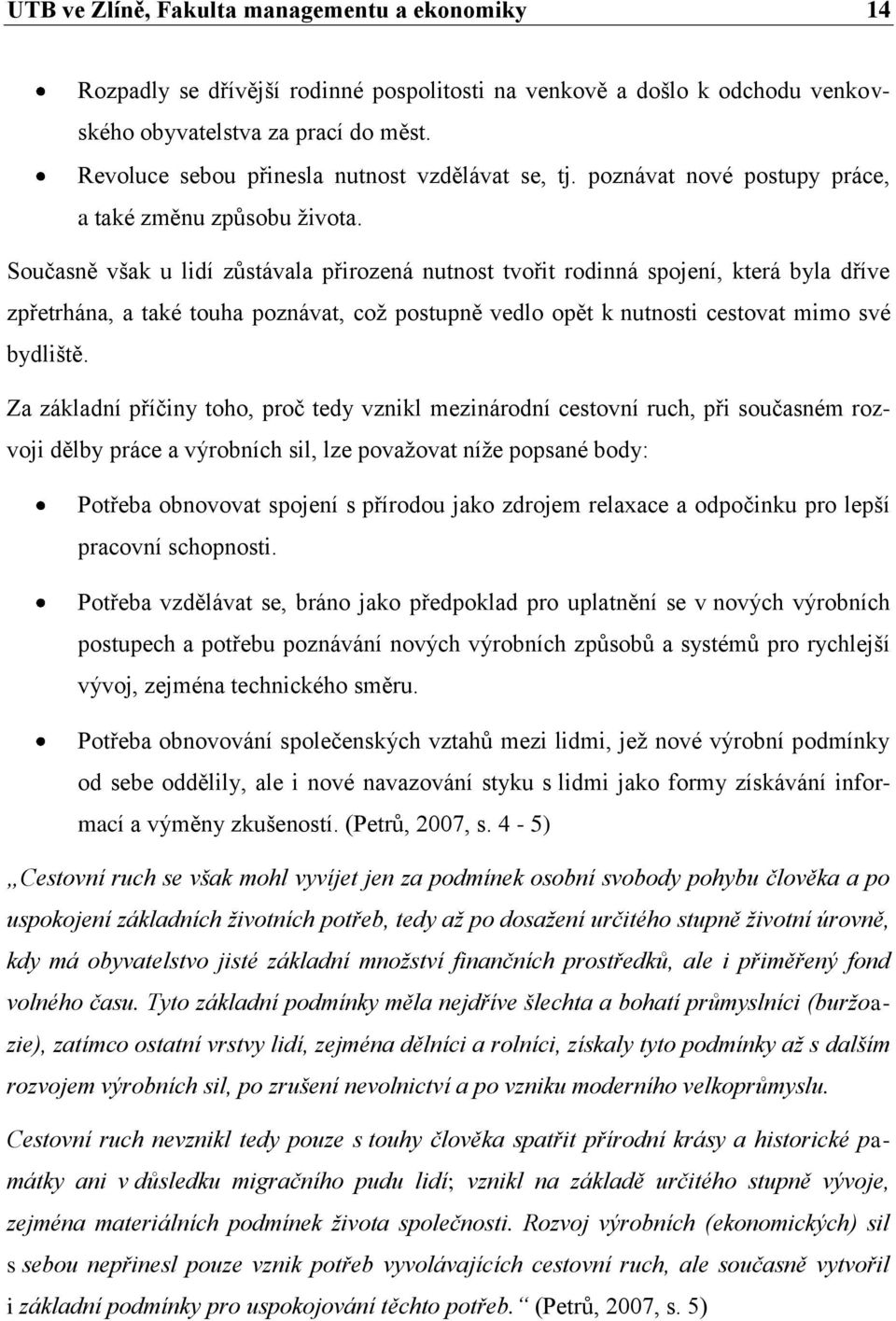 Současně však u lidí zůstávala přirozená nutnost tvořit rodinná spojení, která byla dříve zpřetrhána, a také touha poznávat, což postupně vedlo opět k nutnosti cestovat mimo své bydliště.