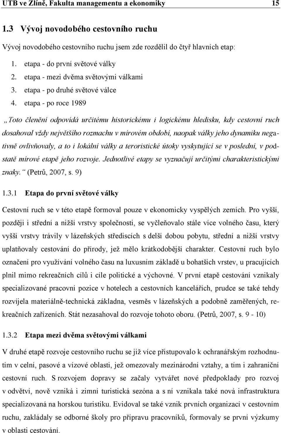 etapa - po roce 1989 Toto členění odpovídá určitému historickému i logickému hledisku, kdy cestovní ruch dosahoval vždy největšího rozmachu v mírovém období, naopak války jeho dynamiku negativně