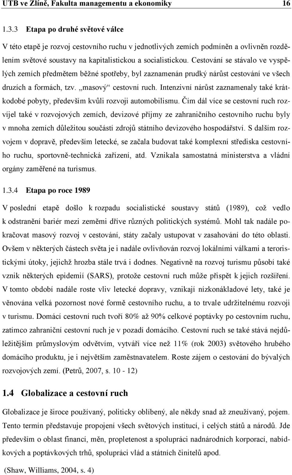 Cestování se stávalo ve vyspělých zemích předmětem běžné spotřeby, byl zaznamenán prudký nárůst cestování ve všech druzích a formách, tzv. masový cestovní ruch.