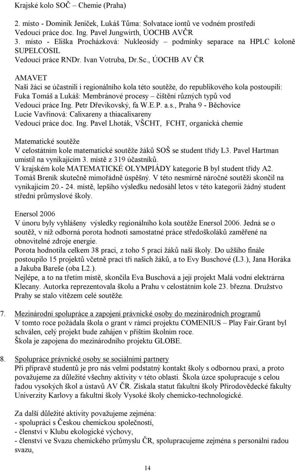 , ÚOCHB AV ČR AMAVET Naši žáci se účastnili i regionálního kola této soutěže, do republikového kola postoupili: Fuka Tomáš a Lukáš: Membránové procesy čištění různých typů vod Vedoucí práce Ing.