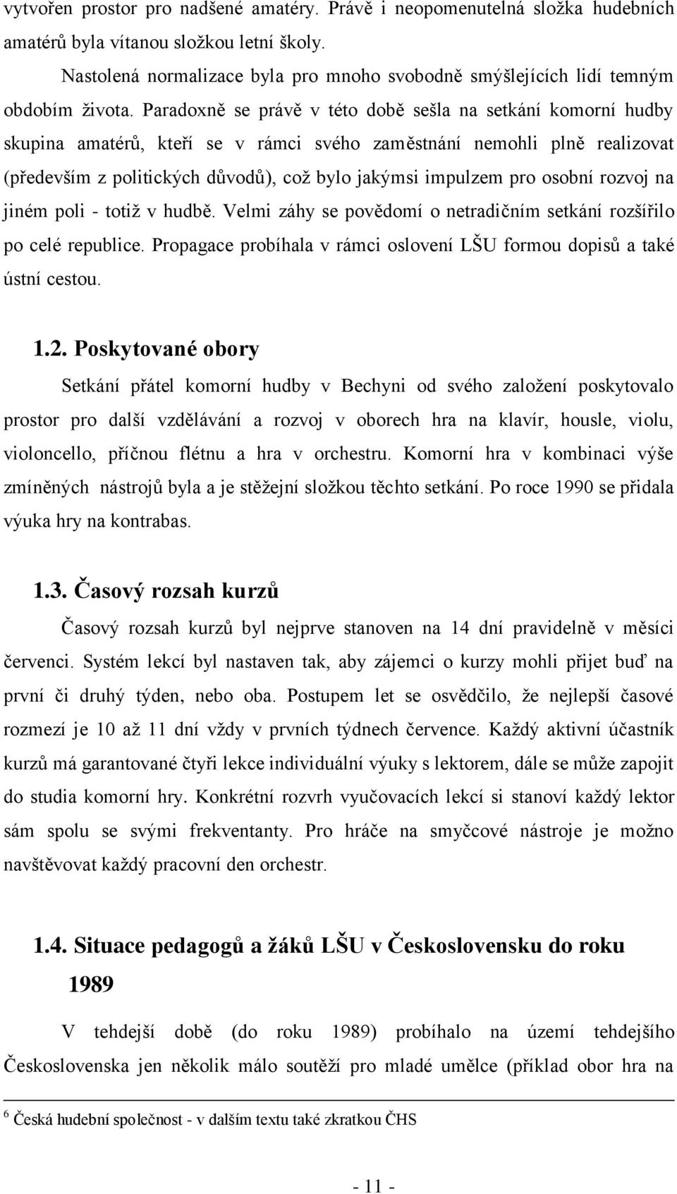 Paradoxně se právě v této době sešla na setkání komorní hudby skupina amatérů, kteří se v rámci svého zaměstnání nemohli plně realizovat (především z politických důvodů), což bylo jakýmsi impulzem