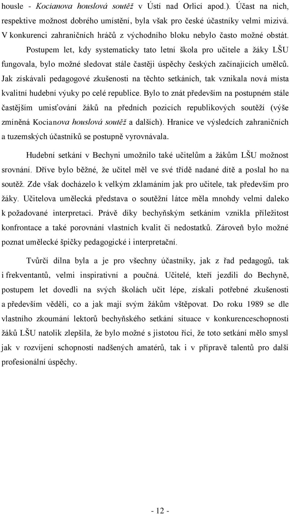 Postupem let, kdy systematicky tato letní škola pro učitele a žáky LŠU fungovala, bylo možné sledovat stále častěji úspěchy českých začínajících umělců.