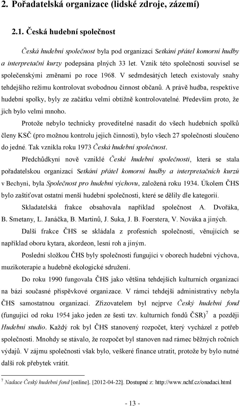 Vznik této společnosti souvisel se společenskými změnami po roce 1968. V sedmdesátých letech existovaly snahy tehdejšího režimu kontrolovat svobodnou činnost občanů.