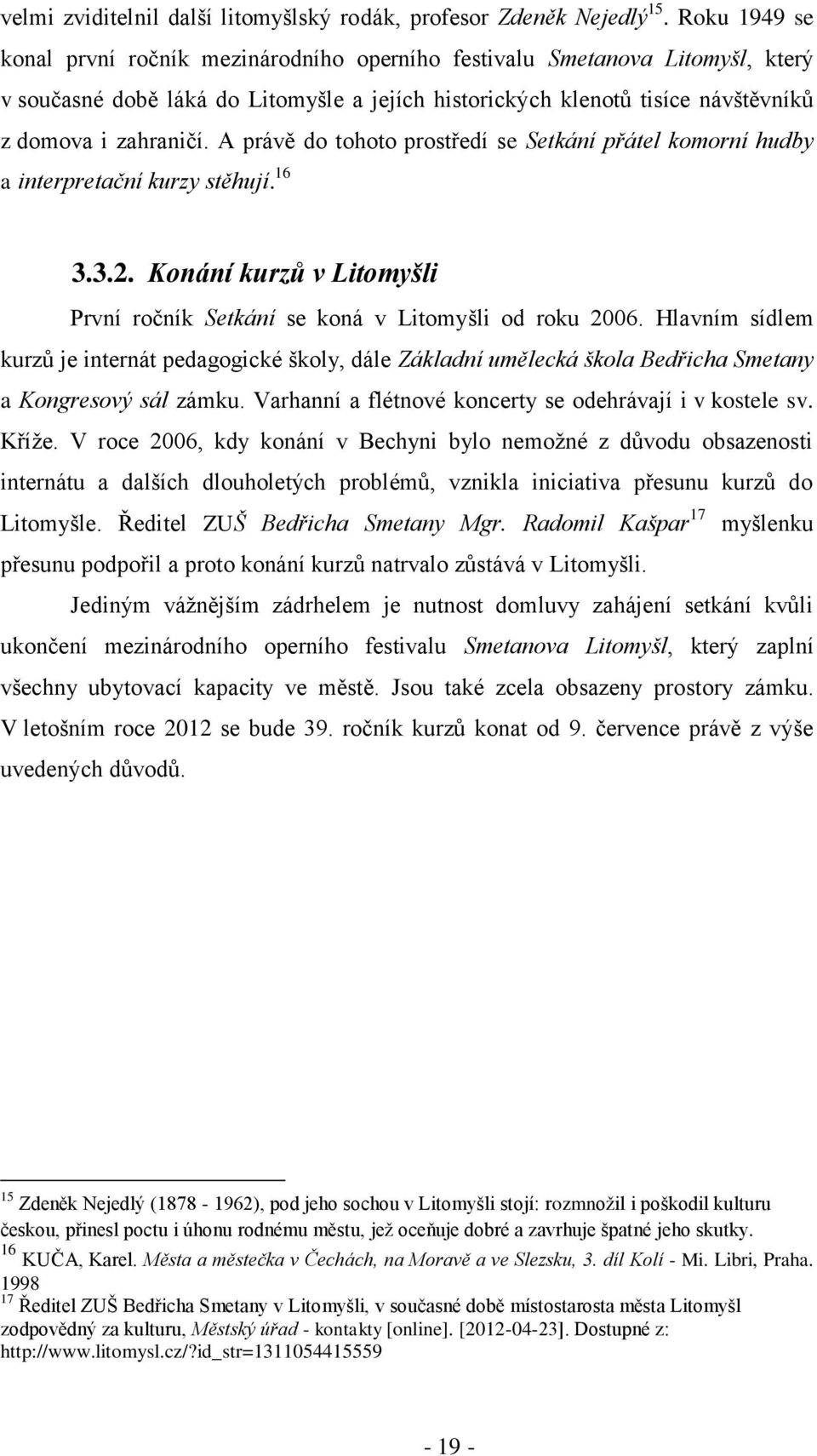 A právě do tohoto prostředí se Setkání přátel komorní hudby a interpretační kurzy stěhují. 16 3.3.2. Konání kurzů v Litomyšli První ročník Setkání se koná v Litomyšli od roku 2006.