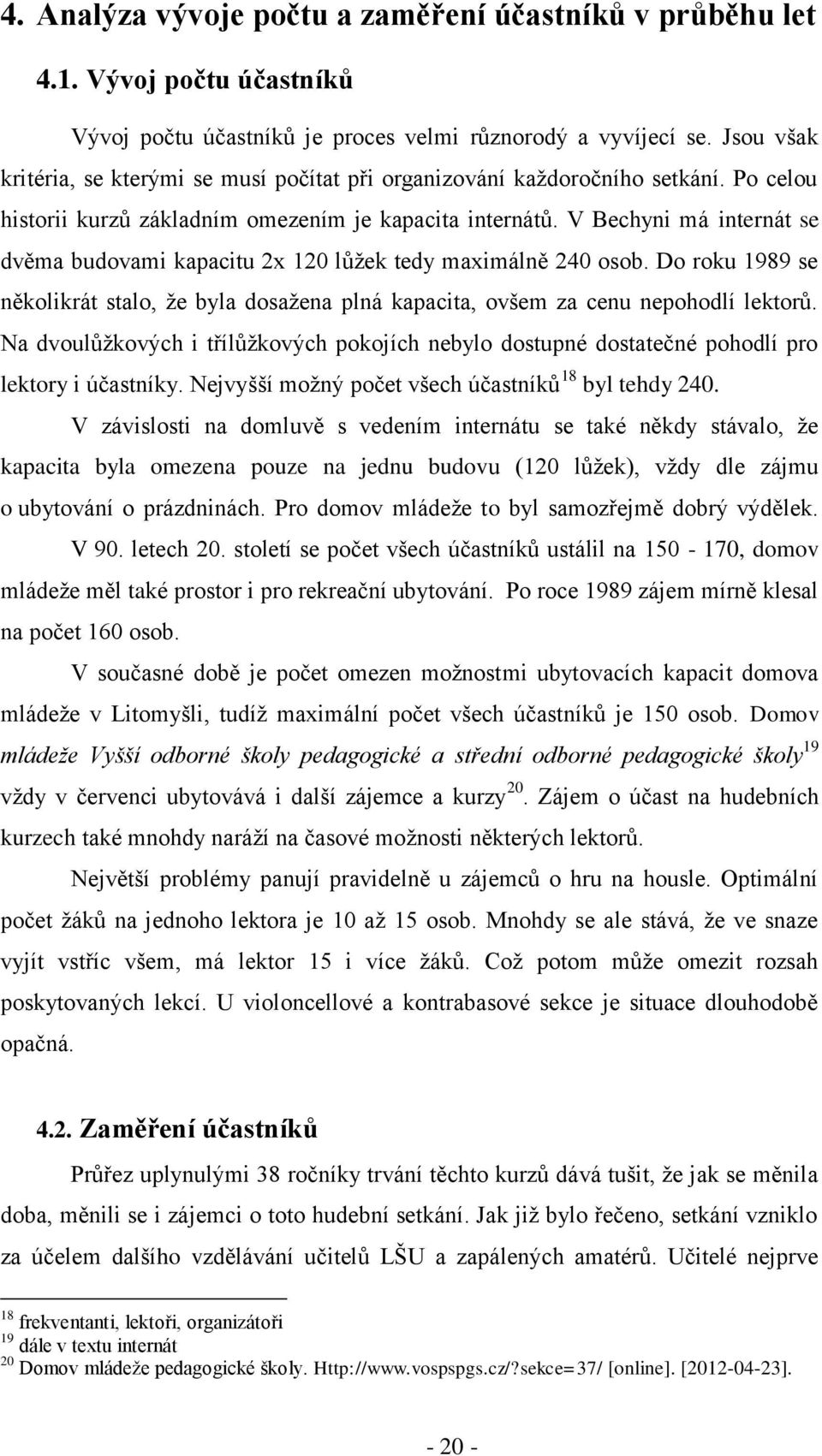 V Bechyni má internát se dvěma budovami kapacitu 2x 120 lůžek tedy maximálně 240 osob. Do roku 1989 se několikrát stalo, že byla dosažena plná kapacita, ovšem za cenu nepohodlí lektorů.