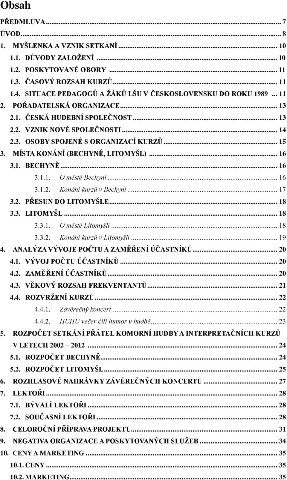 .. 15 3. MÍSTA KONÁNÍ (BECHYNĚ, LITOMYŠL)... 16 3.1. BECHYNĚ... 16 3.1.1. O městě Bechyni... 16 3.1.2. Konání kurzů v Bechyni... 17 3.2. PŘESUN DO LITOMYŠLE... 18 3.3. LITOMYŠL... 18 3.3.1. O městě Litomyšli.