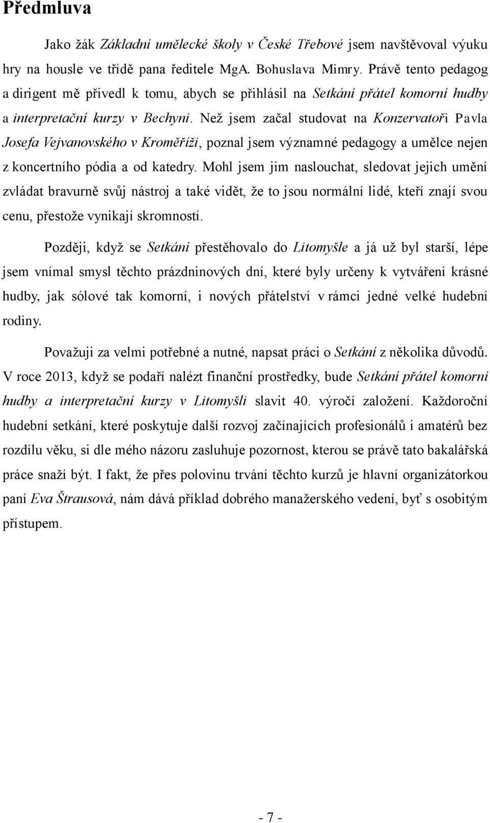 Než jsem začal studovat na Konzervatoři Pavla Josefa Vejvanovského v Kroměříži, poznal jsem významné pedagogy a umělce nejen z koncertního pódia a od katedry.