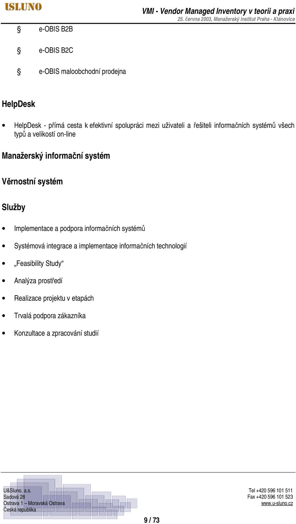 systém Věrnostní systém Služby Implementace a podpora informačních systémů Systémová integrace a implementace informačních