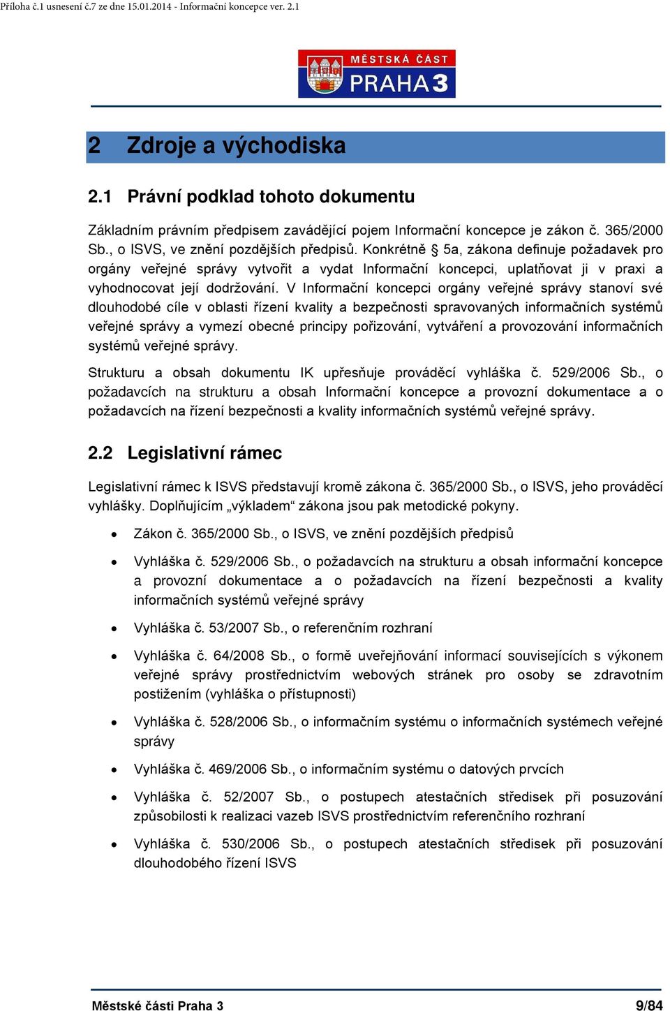 V Informační koncepci orgány veřejné správy stanoví své dlouhodobé cíle v oblasti řízení kvality a bezpečnosti spravovaných informačních systémů veřejné správy a vymezí obecné principy pořizování,