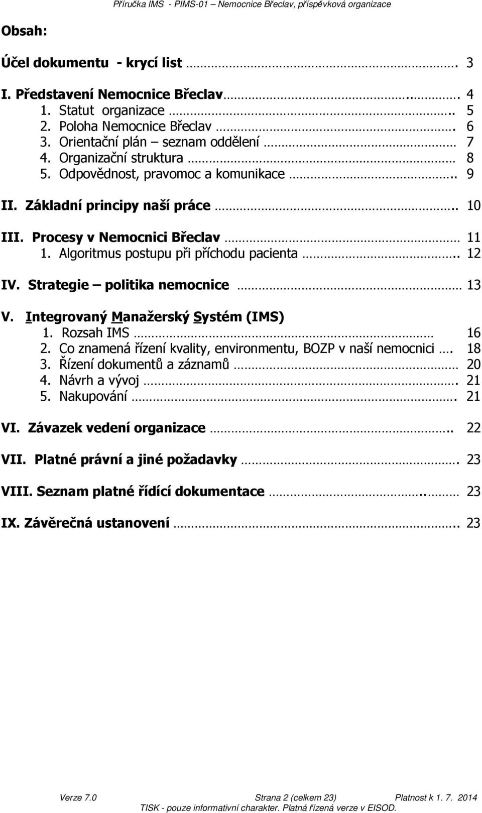 Strategie politika nemocnice 13 V. Integrovaný Manažerský Systém (IMS) 1. Rozsah IMS 16 2. Co znamená řízení kvality, environmentu, BOZP v naší nemocnici. 18 3. Řízení dokumentů a záznamů 20 4.