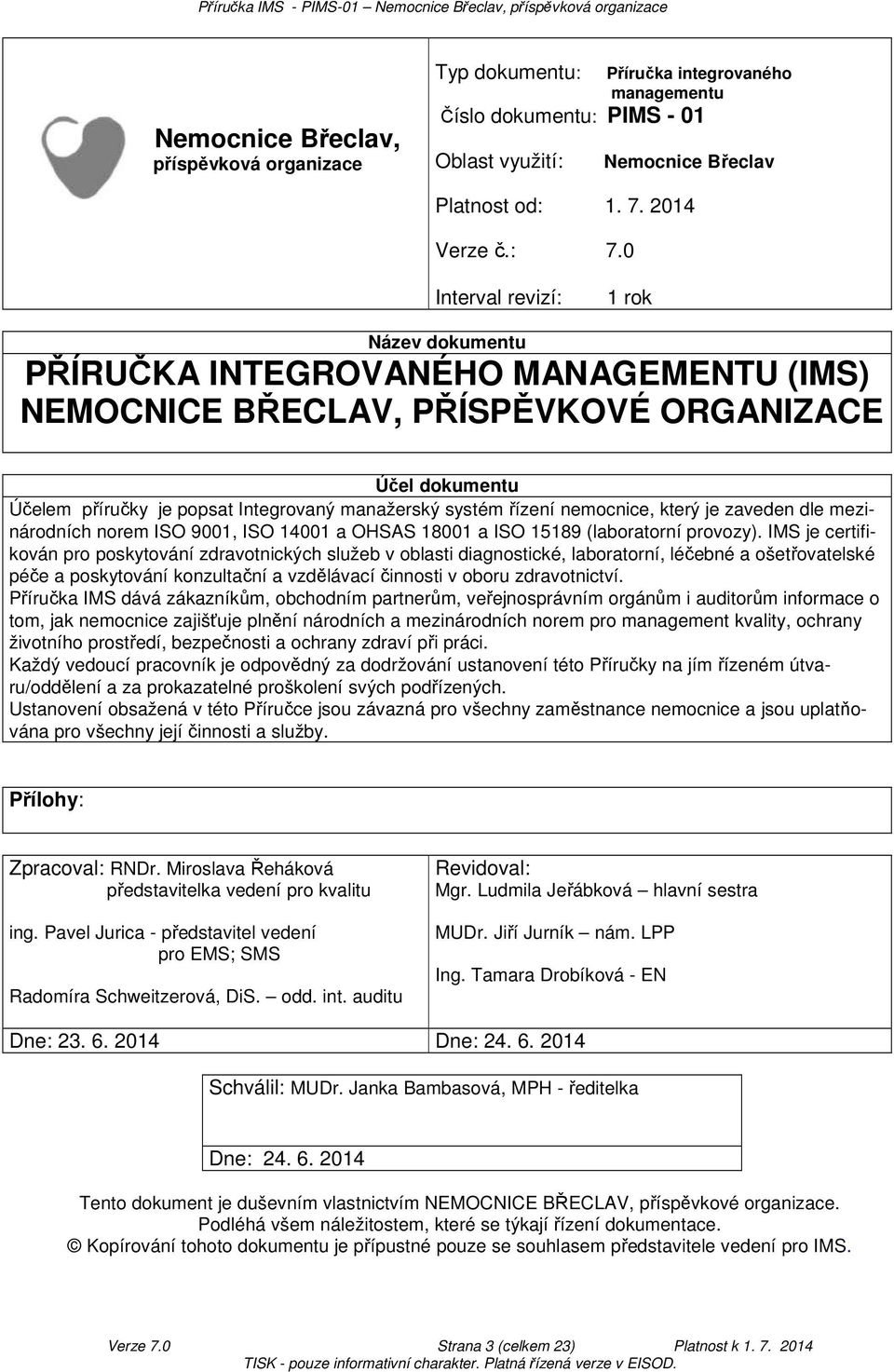 řízení nemocnice, který je zaveden dle mezinárodních norem ISO 9001, ISO 14001 a OHSAS 18001 a ISO 15189 (laboratorní provozy).