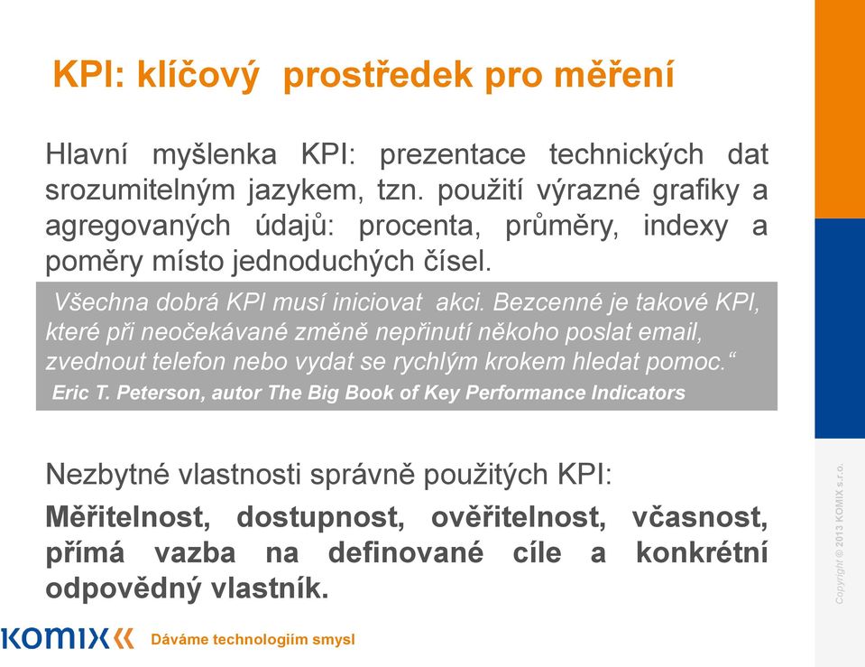 Bezcenné je takové KPI, které při neočekávané změně nepřinutí někoho poslat email, zvednout telefon nebo vydat se rychlým krokem hledat pomoc. Eric T.