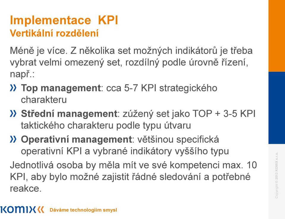 : Top management: cca 5-7 KPI strategického charakteru Střední management: zúžený set jako TOP + 3-5 KPI taktického charakteru